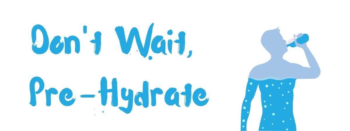Don't Wait, Pre-Hydrate!